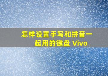 怎样设置手写和拼音一起用的键盘 Vivo